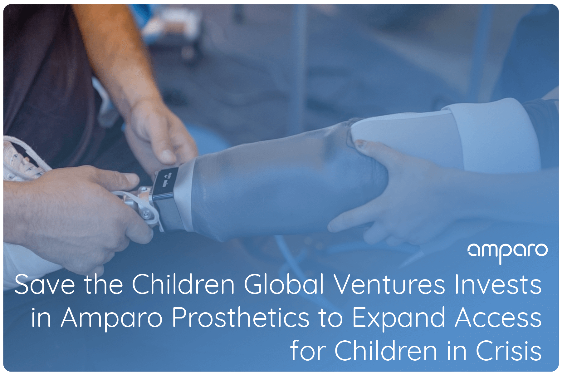 Save the Children Global Ventures Invest in Amparo Prosthetics Pediatric Socket